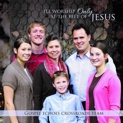 Crossroads Team I'll Worship Only at the Feet of Jesus CD